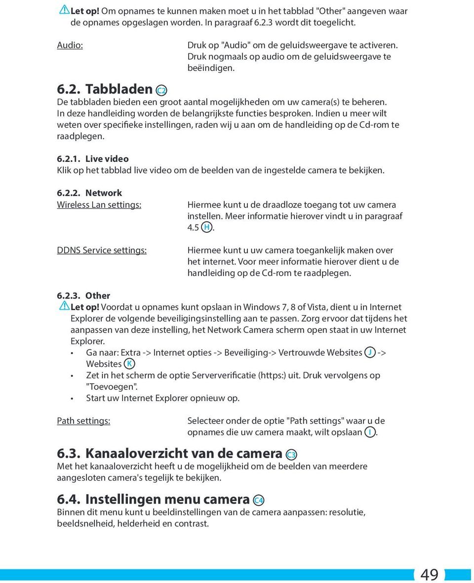 Tabbladen C2 De tabbladen bieden een groot aantal mogelijkheden om uw camera(s) te beheren. In deze handleiding worden de belangrijkste functies besproken.