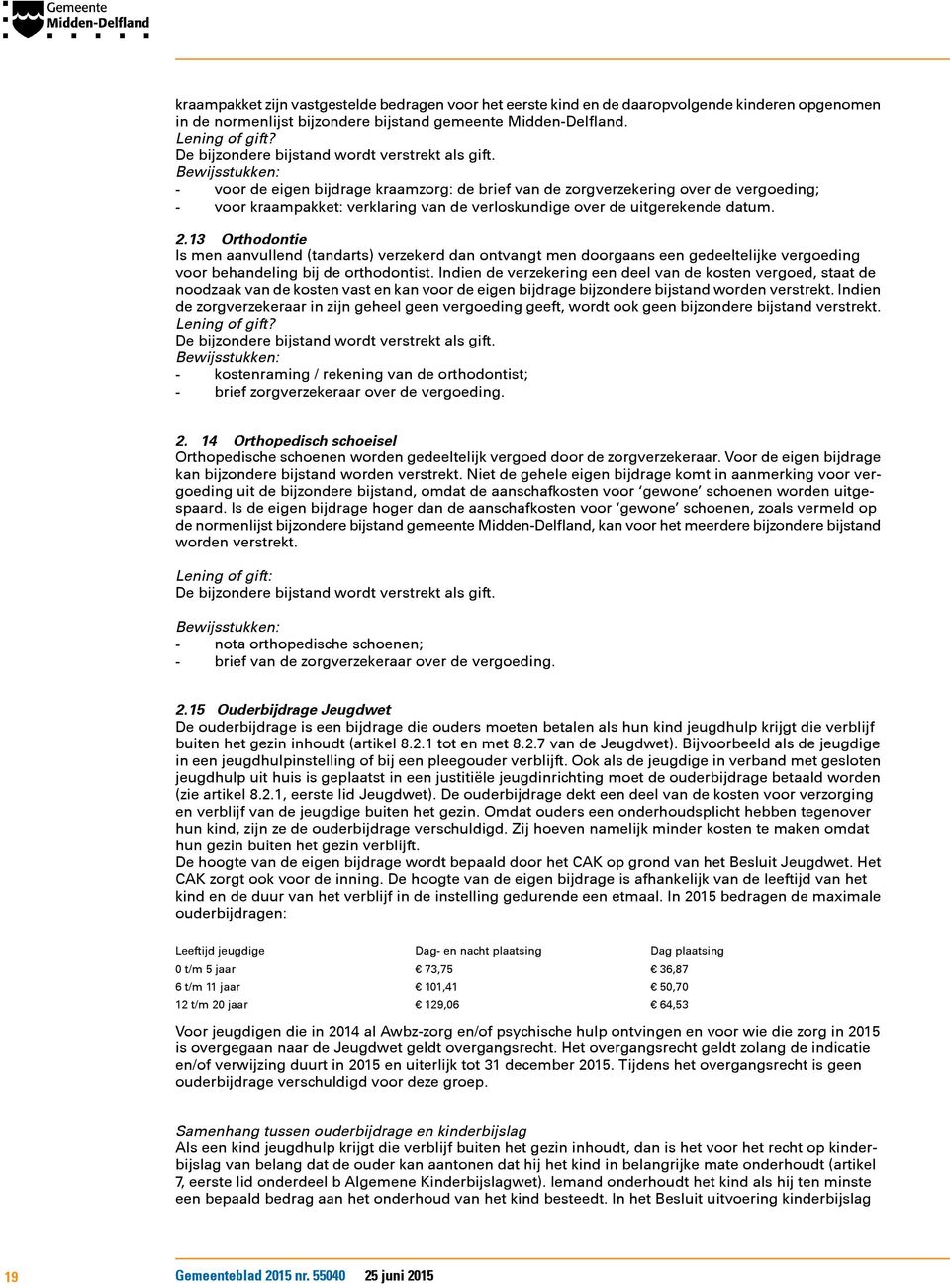 13 Orthodontie Is men aanvullend (tandarts) verzekerd dan ontvangt men doorgaans een gedeeltelijke vergoeding voor behandeling bij de orthodontist.