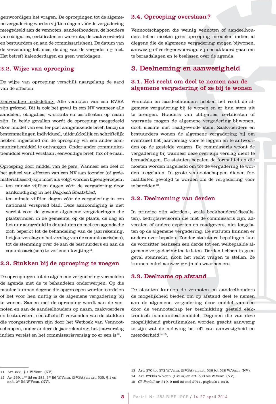 en bestuurders en aan de commissaris(sen). De datum van de verzending telt mee, de dag van de vergadering niet. Het betreft kalenderdagen en geen werkdagen. 2.