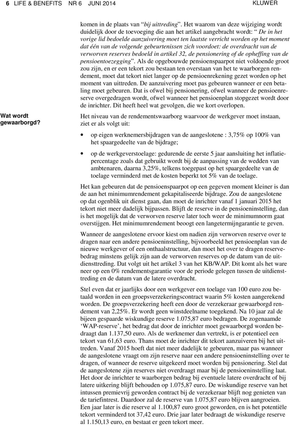 één van de volgende gebeurtenissen zich voordoet: de overdracht van de verworven reserves bedoeld in artikel 32, de pensionering of de opheffing van de pensioentoezegging.