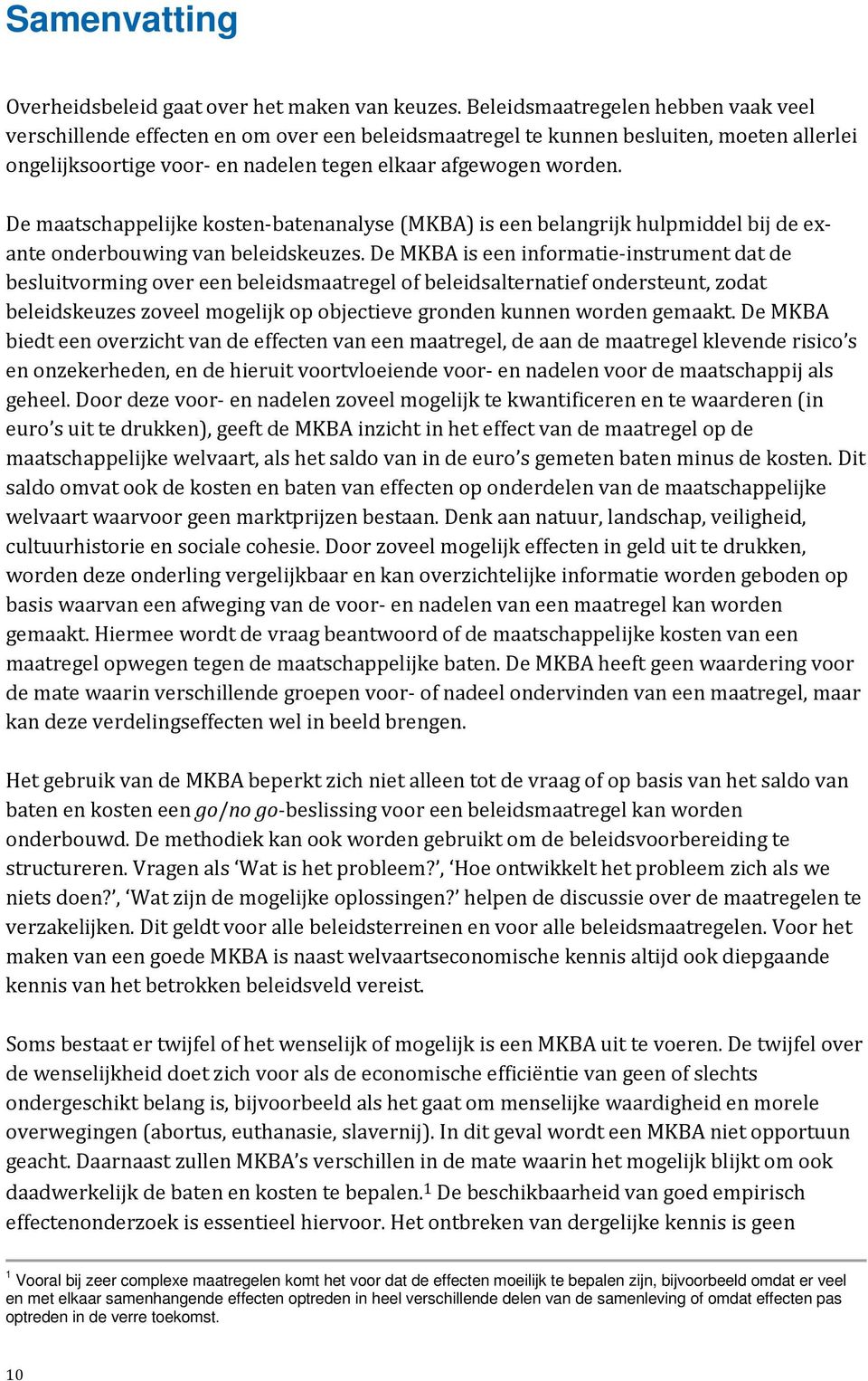 De maatschappelijke kosten-batenanalyse (MKBA) is een belangrijk hulpmiddel bij de exante onderbouwing van beleidskeuzes.