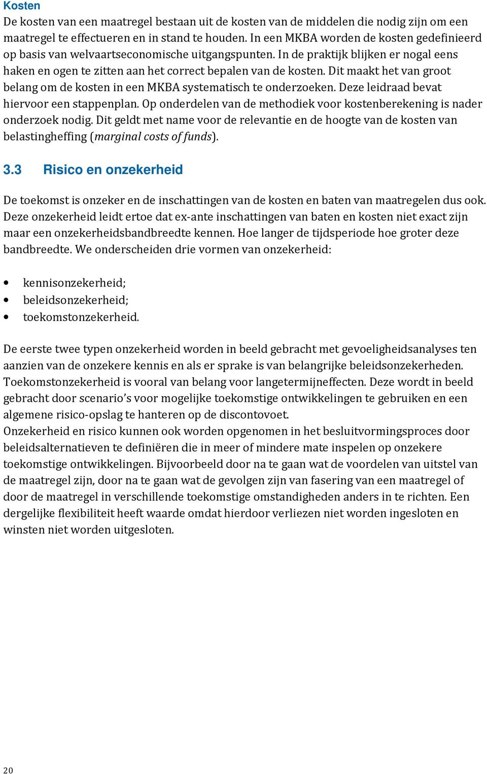 Dit maakt het van groot belang om de kosten in een MKBA systematisch te onderzoeken. Deze leidraad bevat hiervoor een stappenplan.