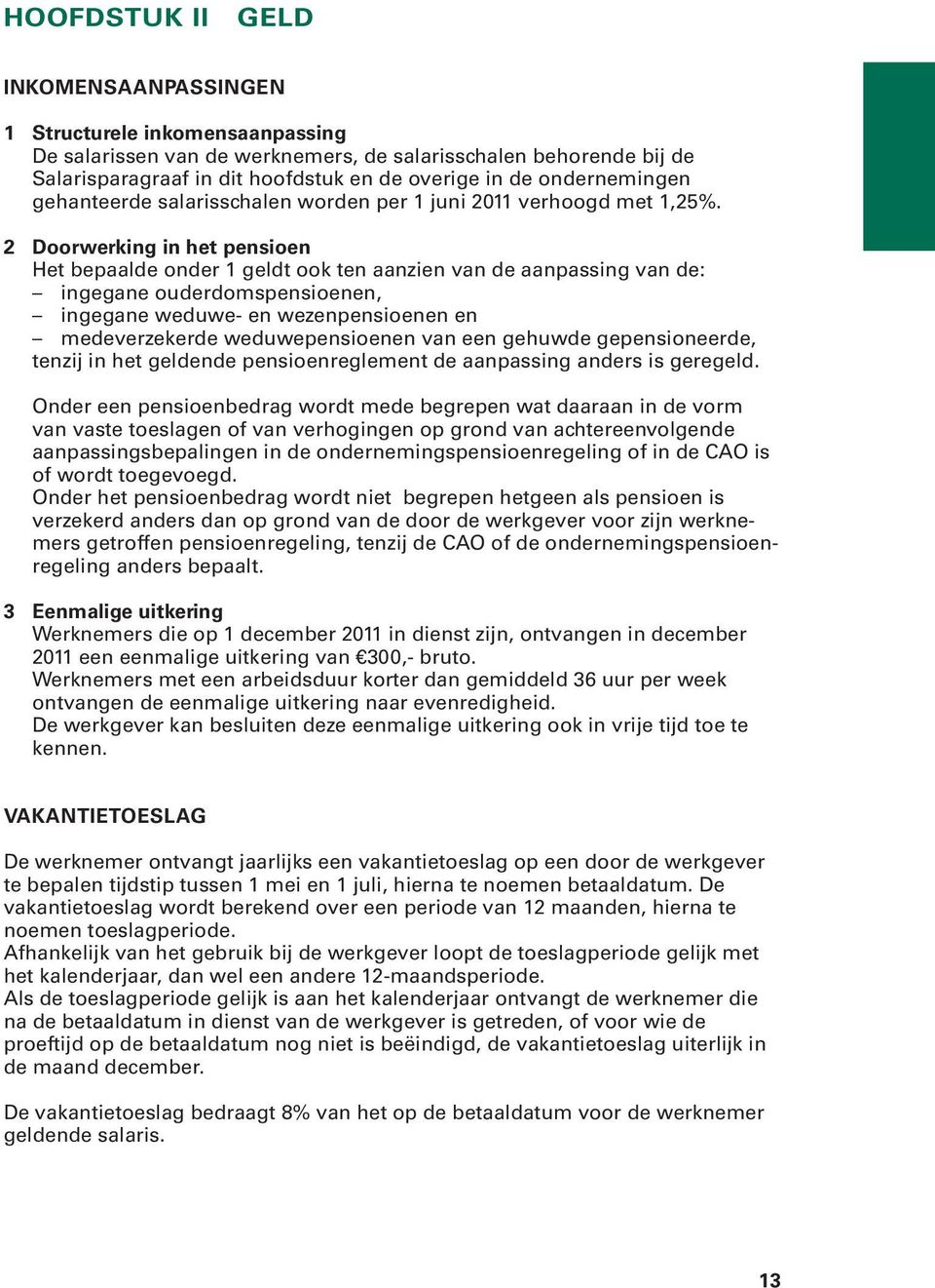 2 Doorwerking in het pensioen Het bepaalde onder 1 geldt ook ten aanzien van de aanpassing van de: ingegane ouderdomspensioenen, ingegane weduwe- en wezenpensioenen en medeverzekerde weduwepensioenen