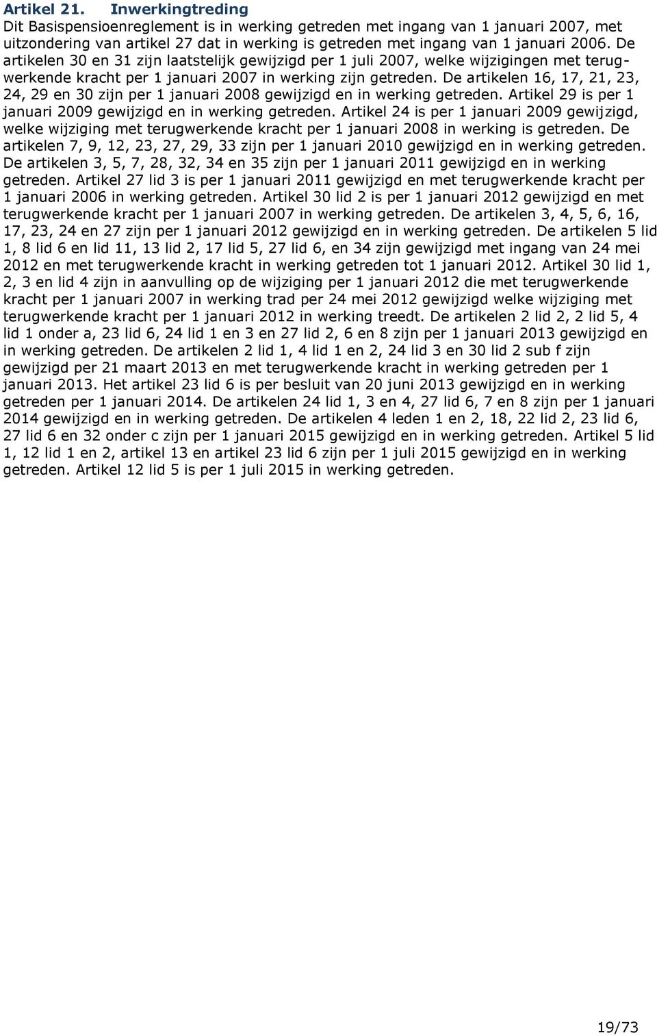 De artikelen 16, 17, 21, 23, 24, 29 en 30 zijn per 1 januari 2008 gewijzigd en in werking getreden. Artikel 29 is per 1 januari 2009 gewijzigd en in werking getreden.