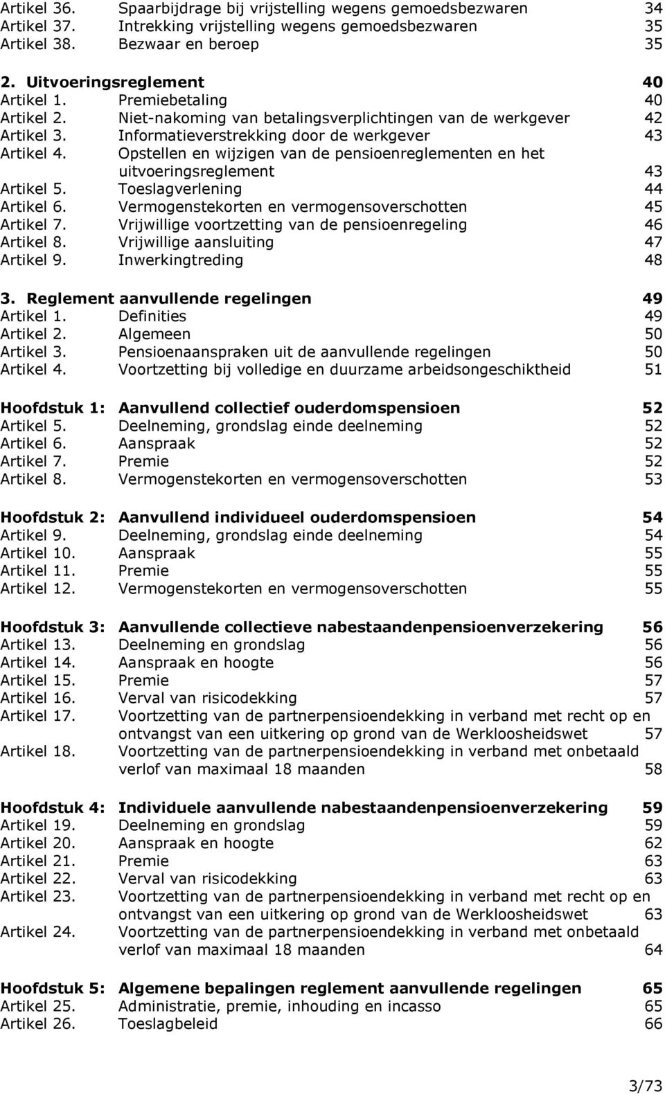 Opstellen en wijzigen van de pensioenreglementen en het uitvoeringsreglement 43 Artikel 5. Toeslagverlening 44 Artikel 6. Vermogenstekorten en vermogensoverschotten 45 Artikel 7.