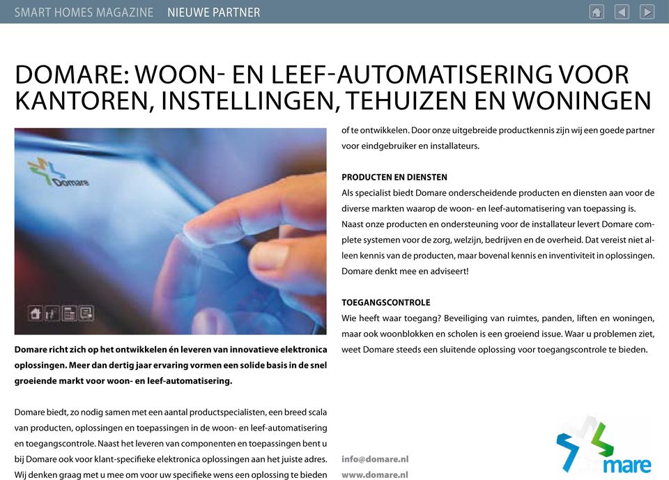 Producten en diensten Als specialist biedt Domare onderscheidende producten en diensten aan voor de diverse markten waarop de woon- en leef-automatisering van toepassing is.