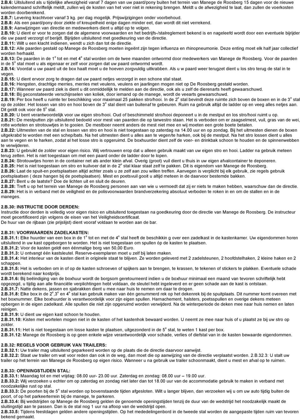 Prijswijzigingen onder voorbehoud. 2.B.8: Als een paard/pony door ziekte of kreupelheid enige dagen minder eet, dan wordt dit niet verrekend. 2.B.9: Aanwijzingen van directie en medewerkers dient u altijd op te volgen.