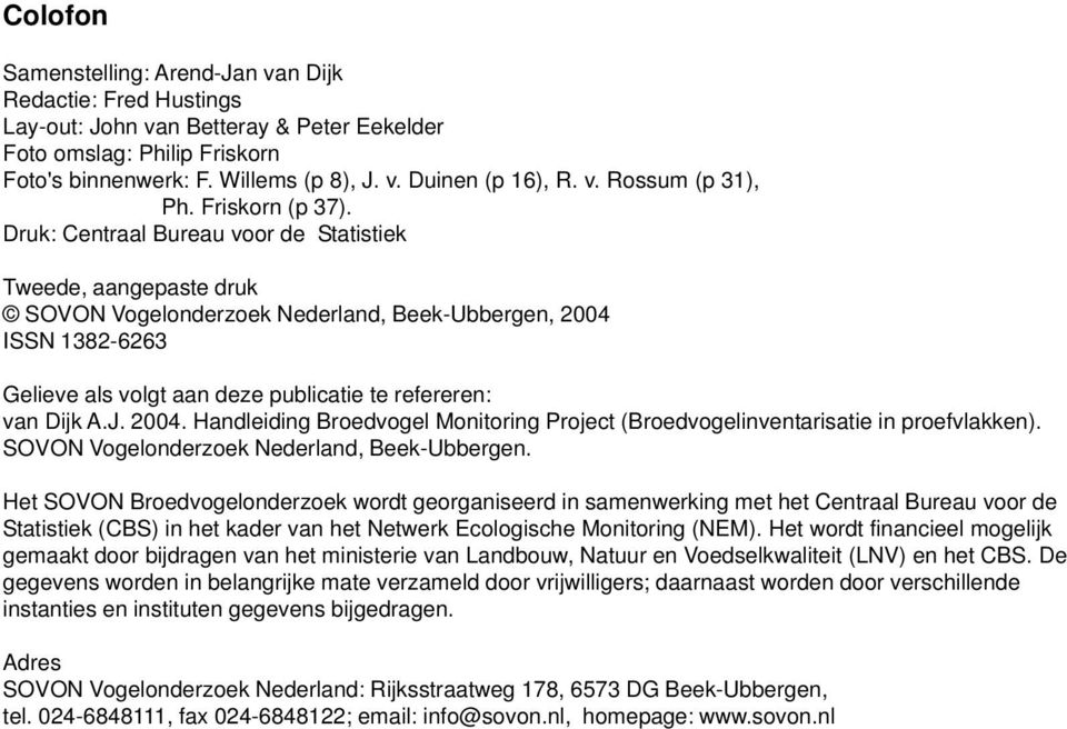 Dijk AJ 00 Handleiding Broedvogel Monitoring Project (Broedvogelinventarisatie in proefvlakken) SOVON Vogelonderzoek Nederland, Beek-Ubbergen Het SOVON Broedvogelonderzoek wordt georganiseerd in