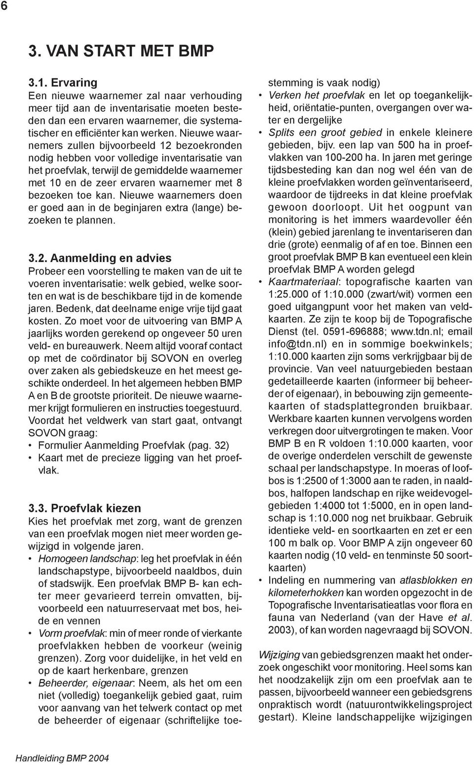 Nieuwe waarnemers doen er goed aan in de beginjaren extra (lange) bezoeken te plannen Aanmelding en advies Probeer een voorstelling te maken van de uit te voeren inventarisatie: welk gebied, welke