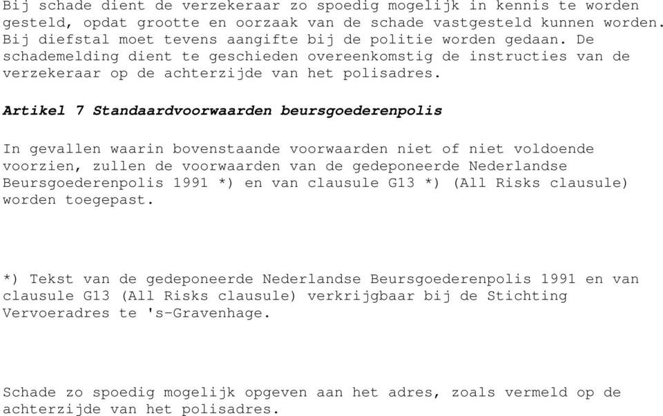 Artikel 7 Standaardvoorwaarden beursgoederenpolis In gevallen waarin bovenstaande voorwaarden niet of niet voldoende voorzien, zullen de voorwaarden van de gedeponeerde Nederlandse Beursgoederenpolis