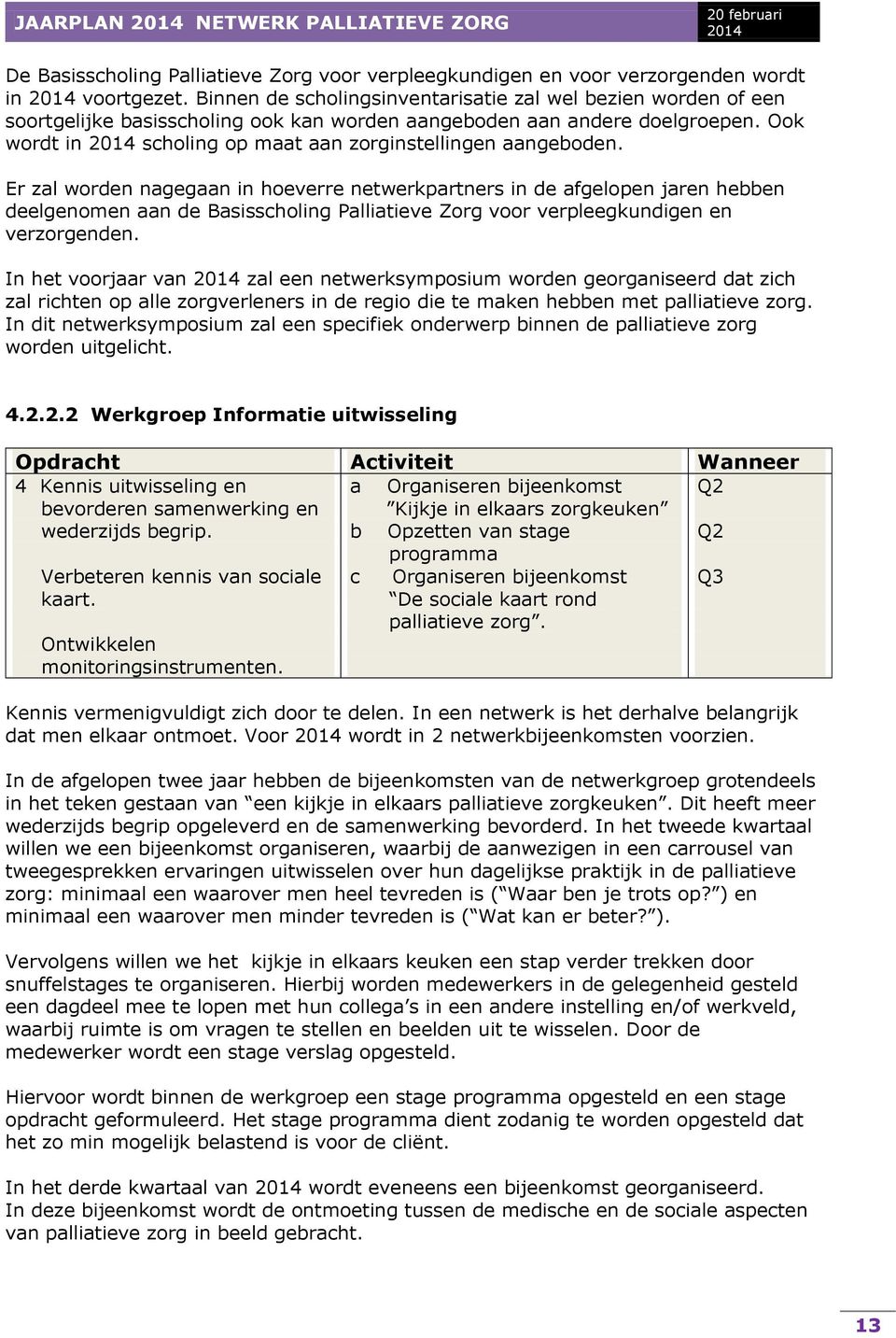 Ook wordt in scholing op maat aan zorginstellingen aangeboden.