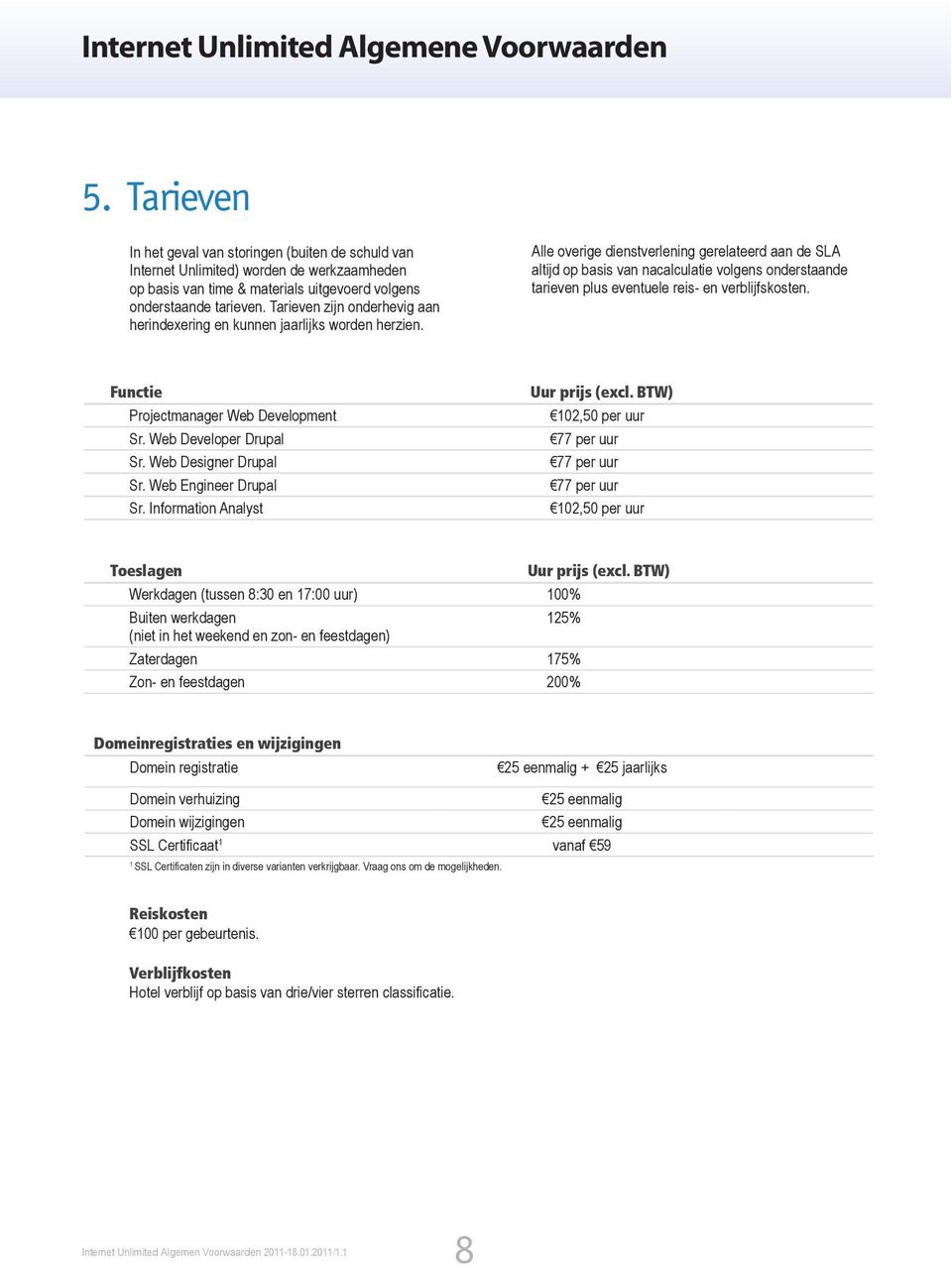 Alle overige dienstverlening gerelateerd aan de SLA altijd op basis van nacalculatie volgens onderstaande tarieven plus eventuele reis- en verblijfskosten. Functie Projectmanager Web Development Sr.