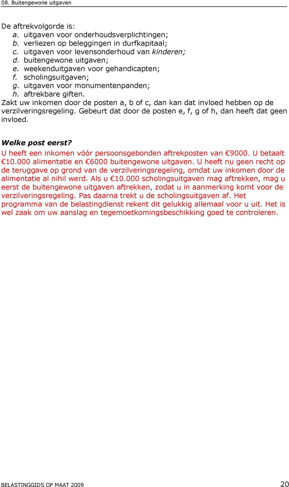 Zakt uw inkomen door de posten a, b of c, dan kan dat invloed hebben op de verzilveringsregeling. Gebeurt dat door de posten e, f, g of h, dan heeft dat geen invloed. Welke post eerst?