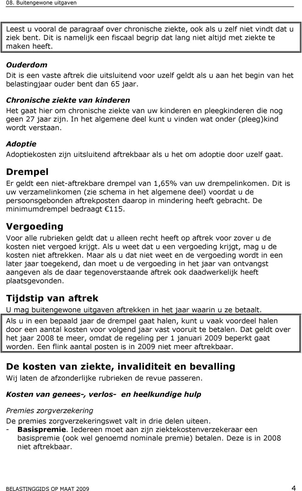 Chronische ziekte van kinderen Het gaat hier om chronische ziekte van uw kinderen en pleegkinderen die nog geen 27 jaar zijn. In het algemene deel kunt u vinden wat onder (pleeg)kind wordt verstaan.