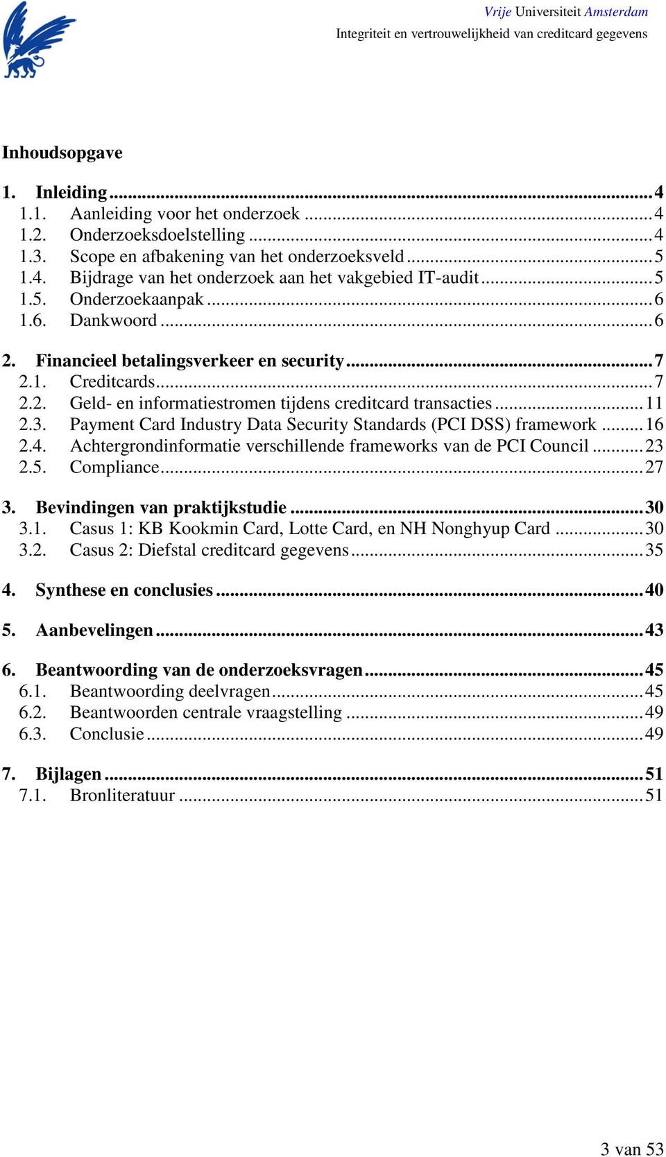 Payment Card Industry Data Security Standards (PCI DSS) framework... 16 2.4. Achtergrondinformatie verschillende frameworks van de PCI Council... 23 2.5. Compliance... 27 3.