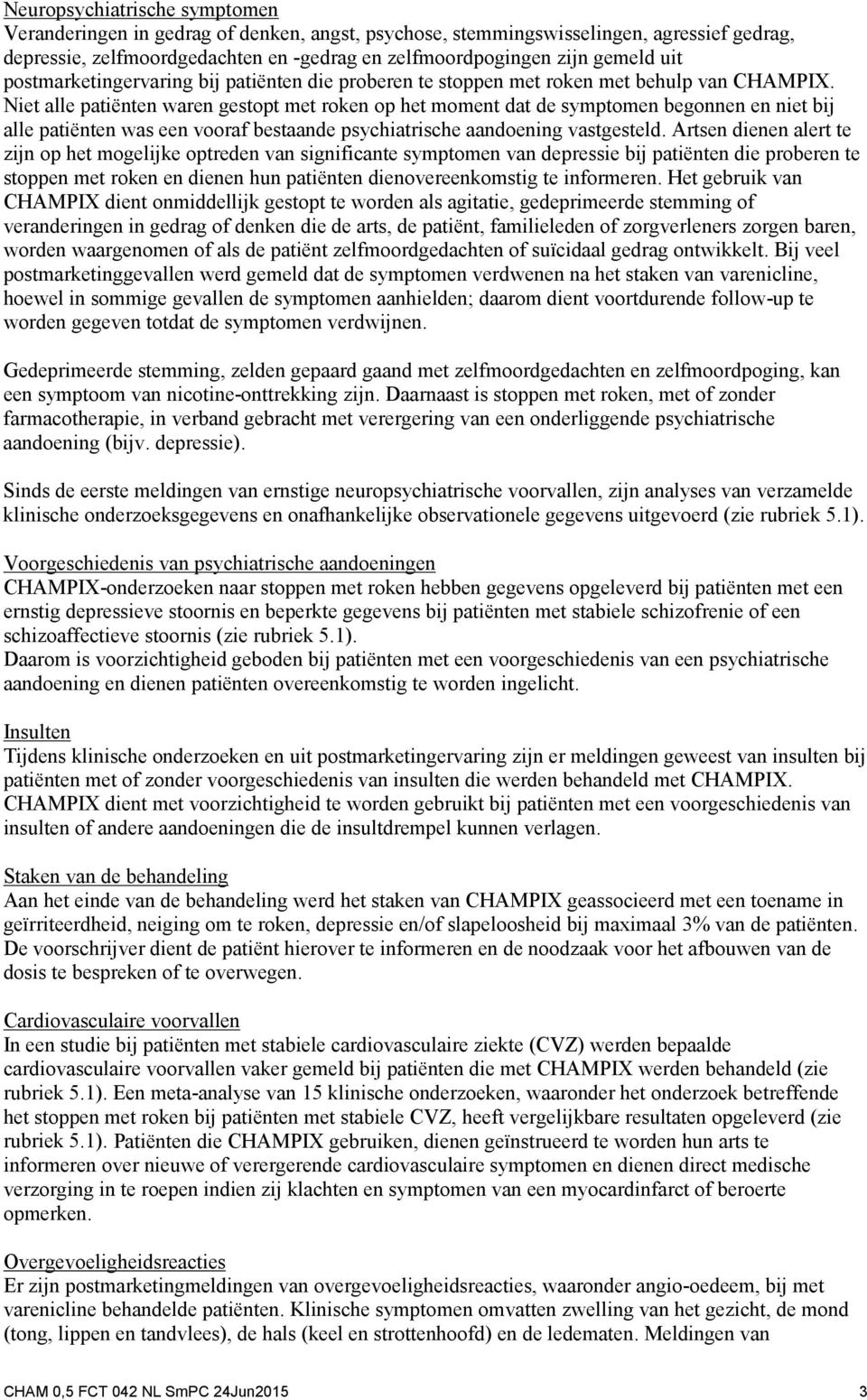 Niet alle patiënten waren gestopt met roken op het moment dat de symptomen begonnen en niet bij alle patiënten was een vooraf bestaande psychiatrische aandoening vastgesteld.