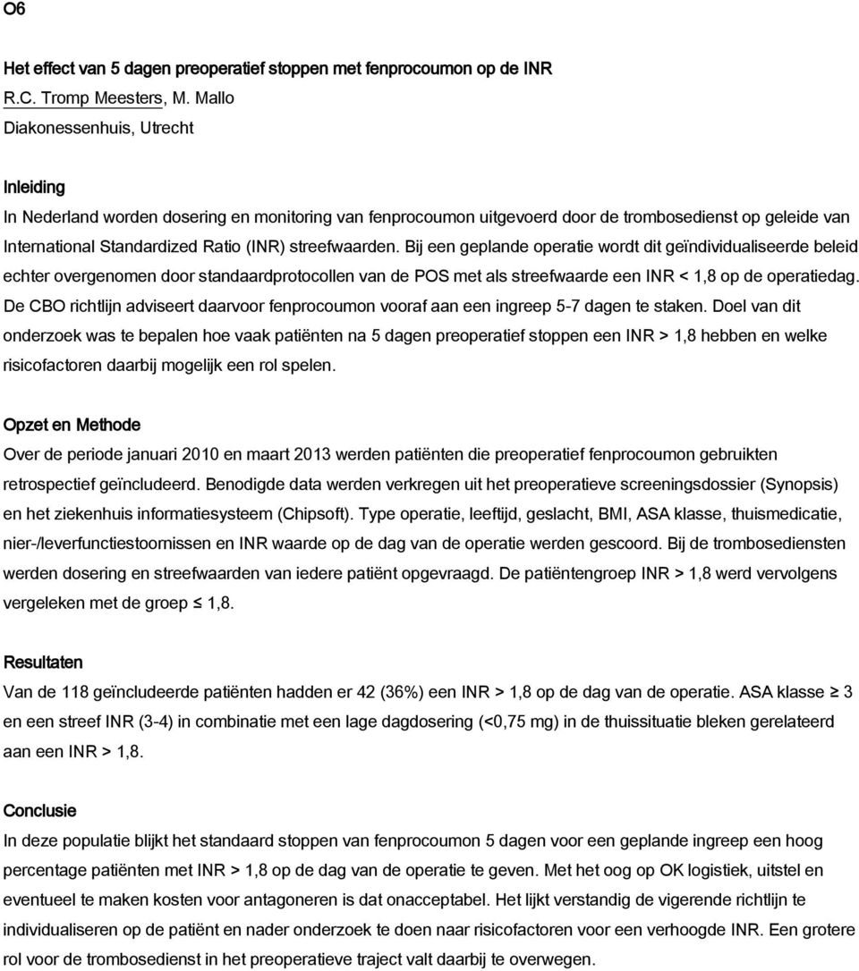 streefwaarden. Bij een geplande operatie wordt dit geïndividualiseerde beleid echter overgenomen door standaardprotocollen van de POS met als streefwaarde een INR < 1,8 op de operatiedag.