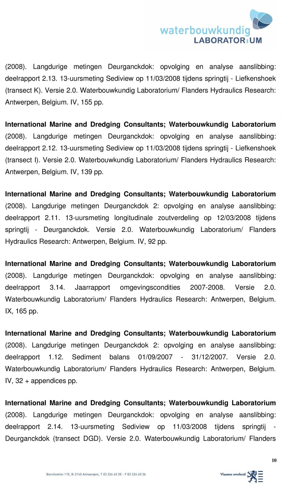 IV, 139 pp. (2008). Langdurige metingen Deurganckdok 2: opvolging en analyse aanslibbing: deelrapport 2.11. 13-uursmeting longitudinale zoutverdeling op 12/03/2008 tijdens springtij - Deurganckdok.