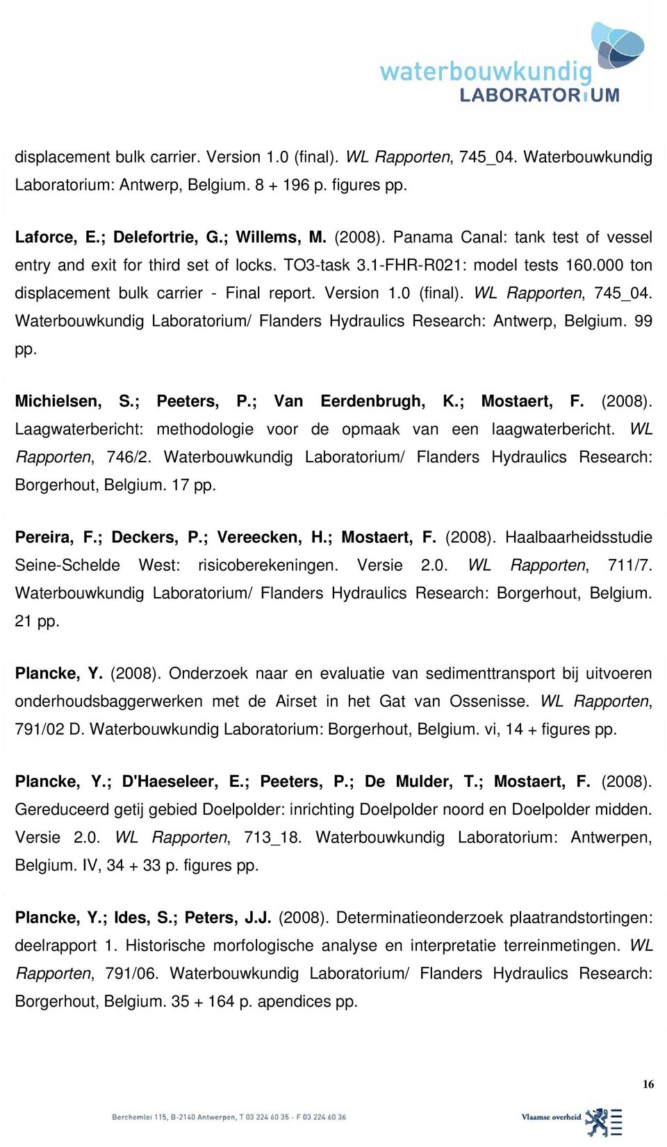 99 pp. Michielsen, S.; Peeters, P.; Van Eerdenbrugh, K.; Mostaert, F. (2008). Laagwaterbericht: methodologie voor de opmaak van een laagwaterbericht. WL Rapporten, 746/2.