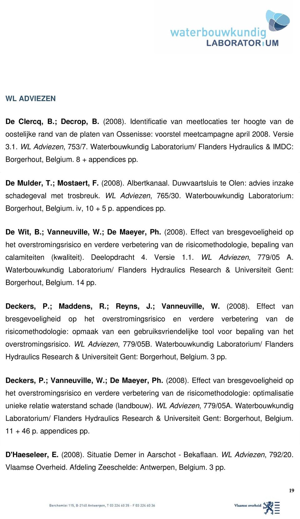 Duwvaartsluis te Olen: advies inzake schadegeval met trosbreuk. WL Adviezen, 765/30. Waterbouwkundig Laboratorium: Borgerhout, Belgium. iv, 10 + 5 p. appendices pp. De Wit, B.; Vanneuville, W.