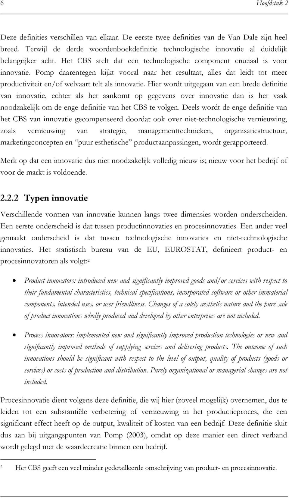 Pomp daarentegen kijkt vooral naar het resultaat, alles dat leidt tot meer productiviteit en/of welvaart telt als innovatie.