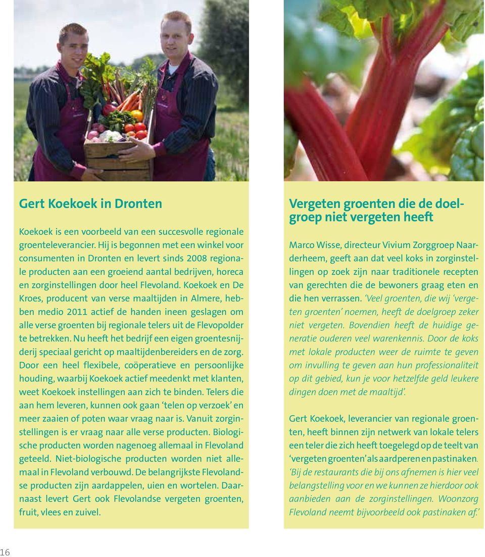 Koekoek en De Kroes, producent van verse maaltijden in Almere, hebben medio 2011 actief de handen ineen geslagen om alle verse groenten bij regionale telers uit de Flevopolder te betrekken.