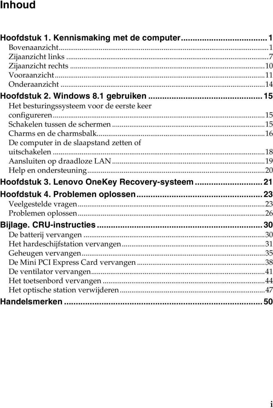 ..18 Aansluiten op draadloze LAN...19 Help en ondersteuning...20 Hoofdstuk 3. Lenovo OneKey Recovery-systeem...21 Hoofdstuk 4. Problemen oplossen...23 Veelgestelde vragen...23 Problemen oplossen.