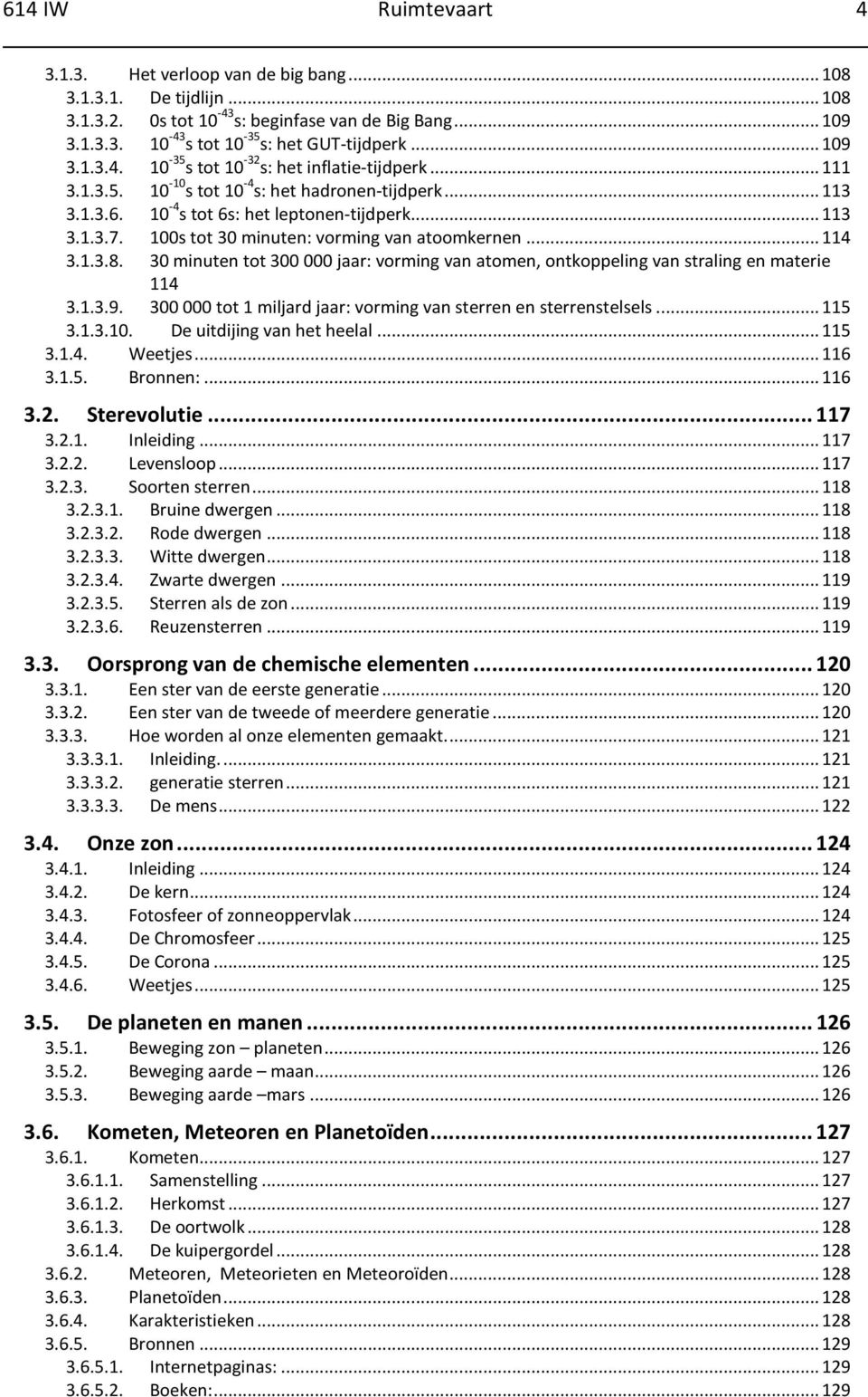 100s tot 30 minuten: vorming van atoomkernen... 114 3.1.3.8. 30 minuten tot 300 000 jaar: vorming van atomen, ontkoppeling van straling en materie 114 3.1.3.9.