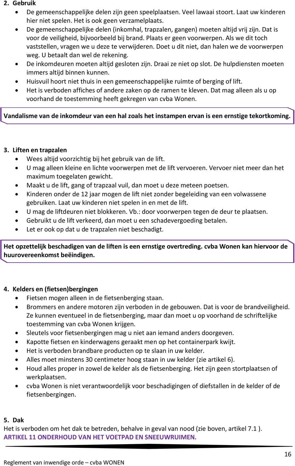 Als we dit toch vaststellen, vragen we u deze te verwijderen. Doet u dit niet, dan halen we de voorwerpen weg. U betaalt dan wel de rekening. De inkomdeuren moeten altijd gesloten zijn.