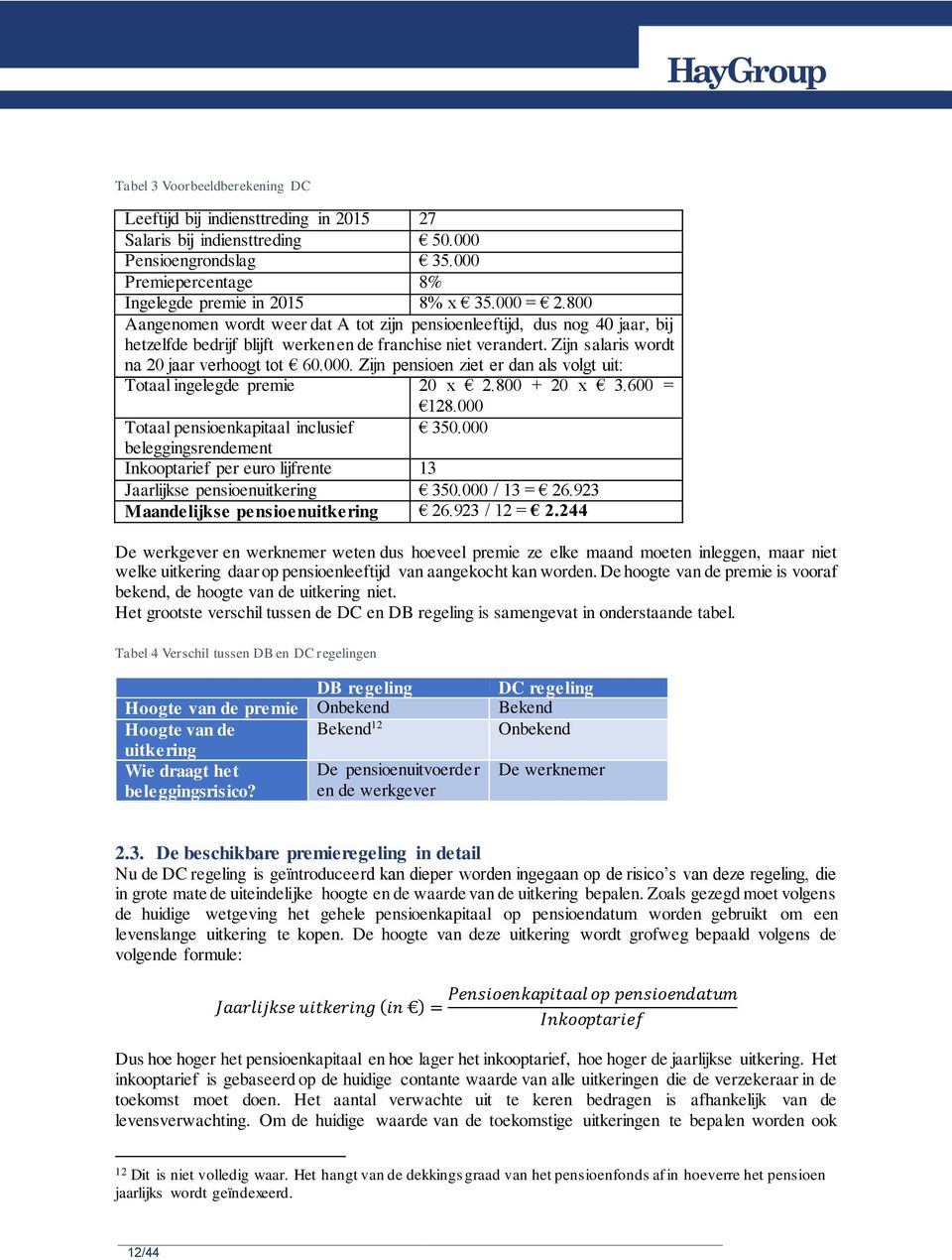 Zijn pensioen ziet er dan als volgt uit: Totaal ingelegde premie 20 x 2.800 + 20 x 3.600 = 128.000 Totaal pensioenkapitaal inclusief 350.