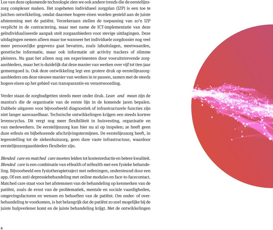 Verzekeraars stellen de toepassing van zo n IZP verplicht in de contractering, maar met name de ICT-implementatie van deze geïndividualiseerde aanpak stelt zorgaanbieders voor stevige uitdagingen.