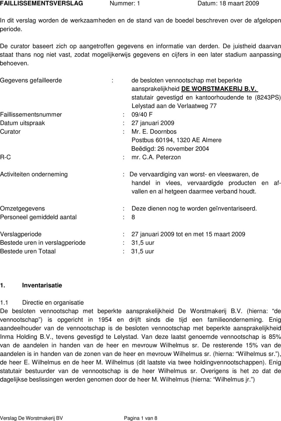 De juistheid daarvan staat thans nog niet vast, zodat mogelijkerwijs gegevens en cijfers in een later stadium aanpassing behoeven.