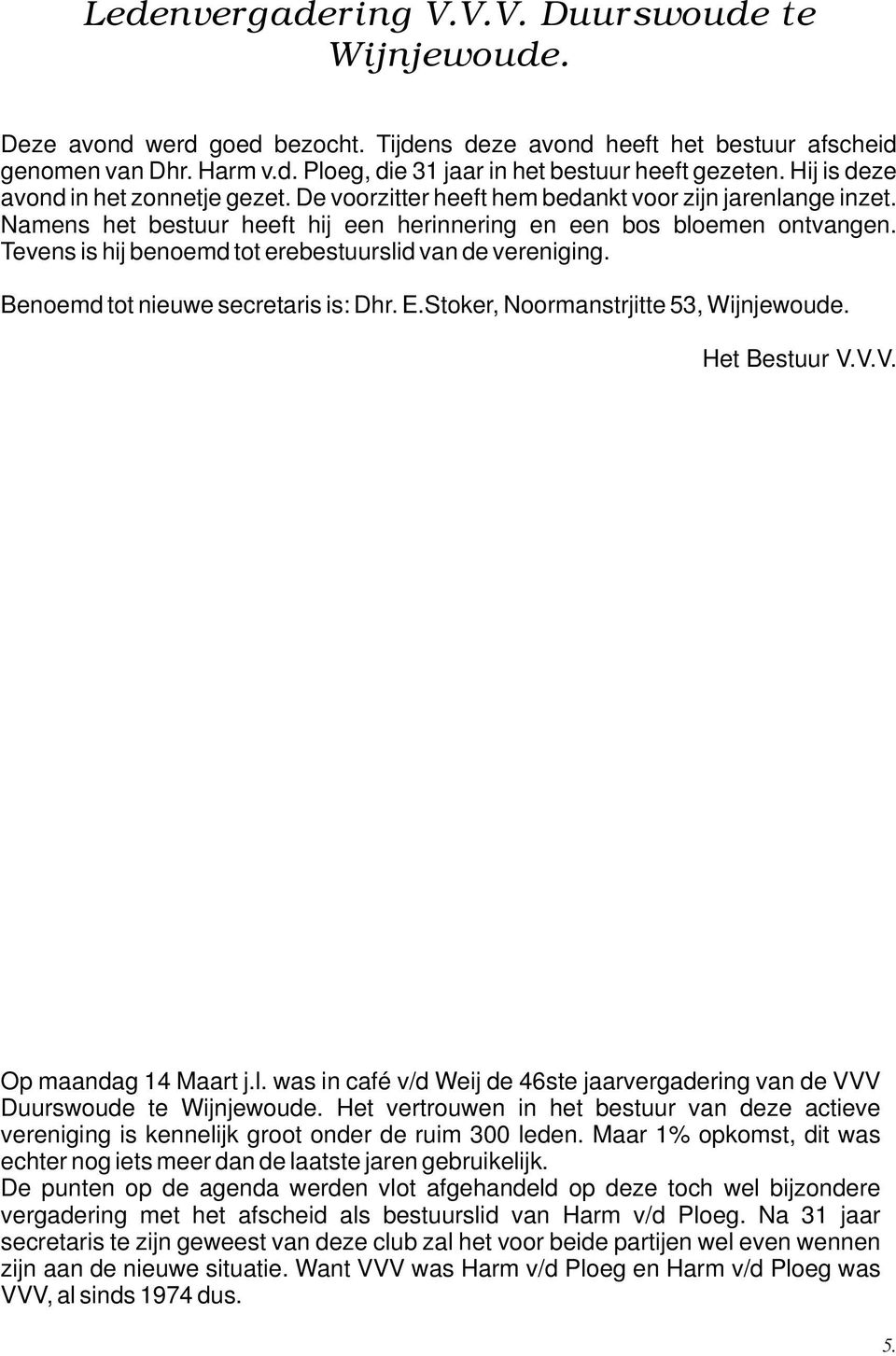 Tevens is hij benoemd tot erebestuurslid van de vereniging. Benoemd tot nieuwe secretaris is: Dhr. E.Stoker, Noormanstrjitte 53, Wijnjewoude. Het Bestuur V.V.V. Op maandag 14 Maart j.l. was in café v/d Weij de 46ste jaarvergadering van de VVV Duurswoude te Wijnjewoude.