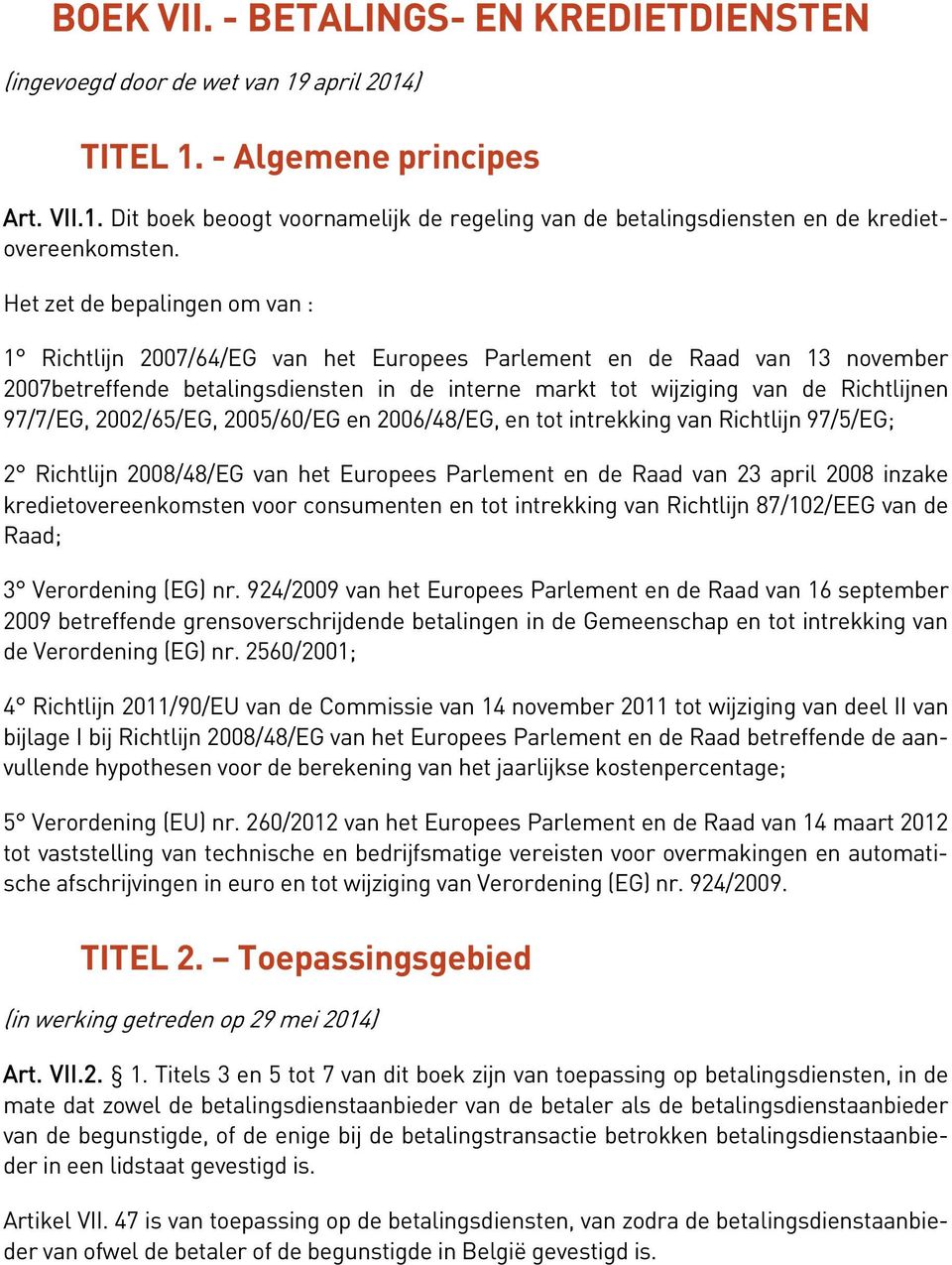 97/7/EG, 2002/65/EG, 2005/60/EG en 2006/48/EG, en tot intrekking van Richtlijn 97/5/EG; 2 Richtlijn 2008/48/EG van het Europees Parlement en de Raad van 23 april 2008 inzake kredietovereenkomsten