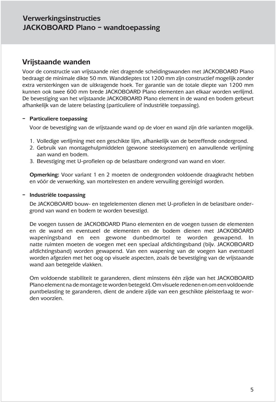 Ter garantie van de totale diepte van 1200 mm kunnen ook twee 600 mm brede JACKOBOARD Plano elementen aan elkaar worden verlijmd.