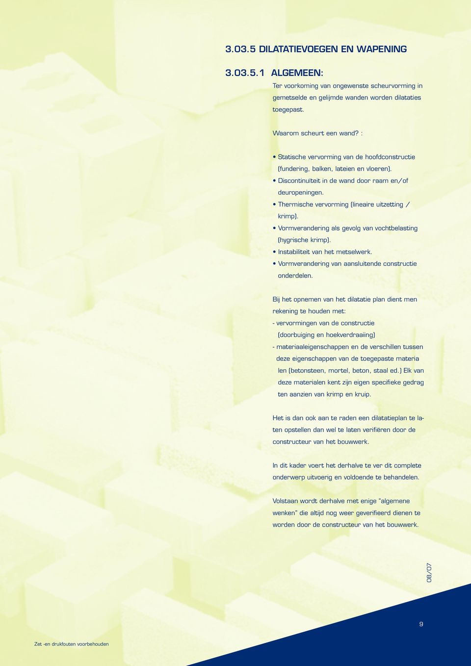 Vormverandering als gevolg van vochtbelasting (hygrische krimp). Instabiliteit van het metselwerk. Vormverandering van aansluitende constructie onderdelen.