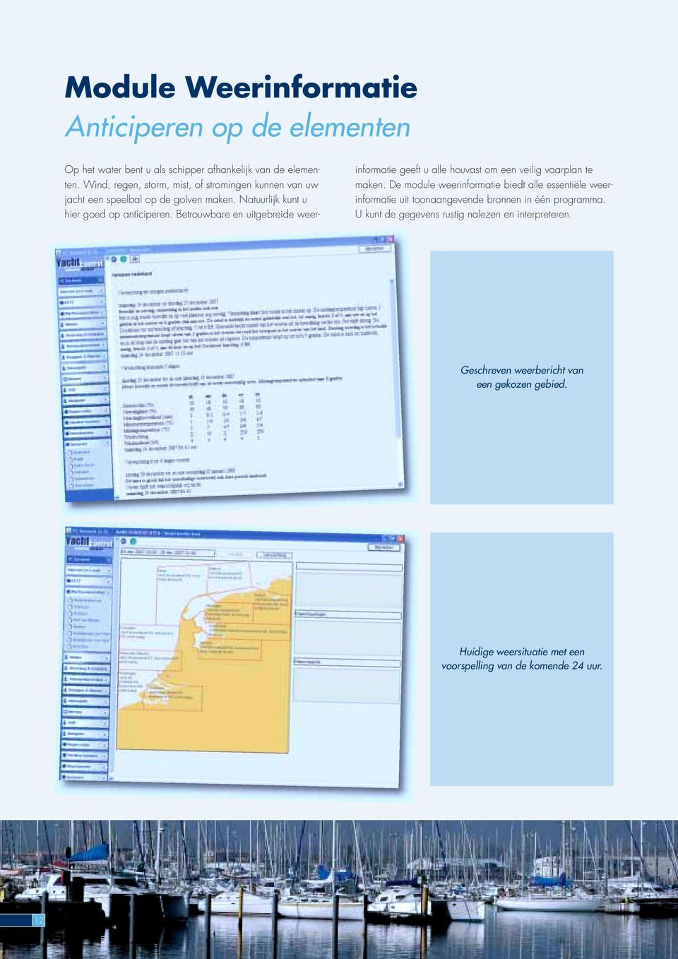 Betrouwbare en uitgebreide weerinformatie geeft u alle houvast om een veilig vaarplan te maken.