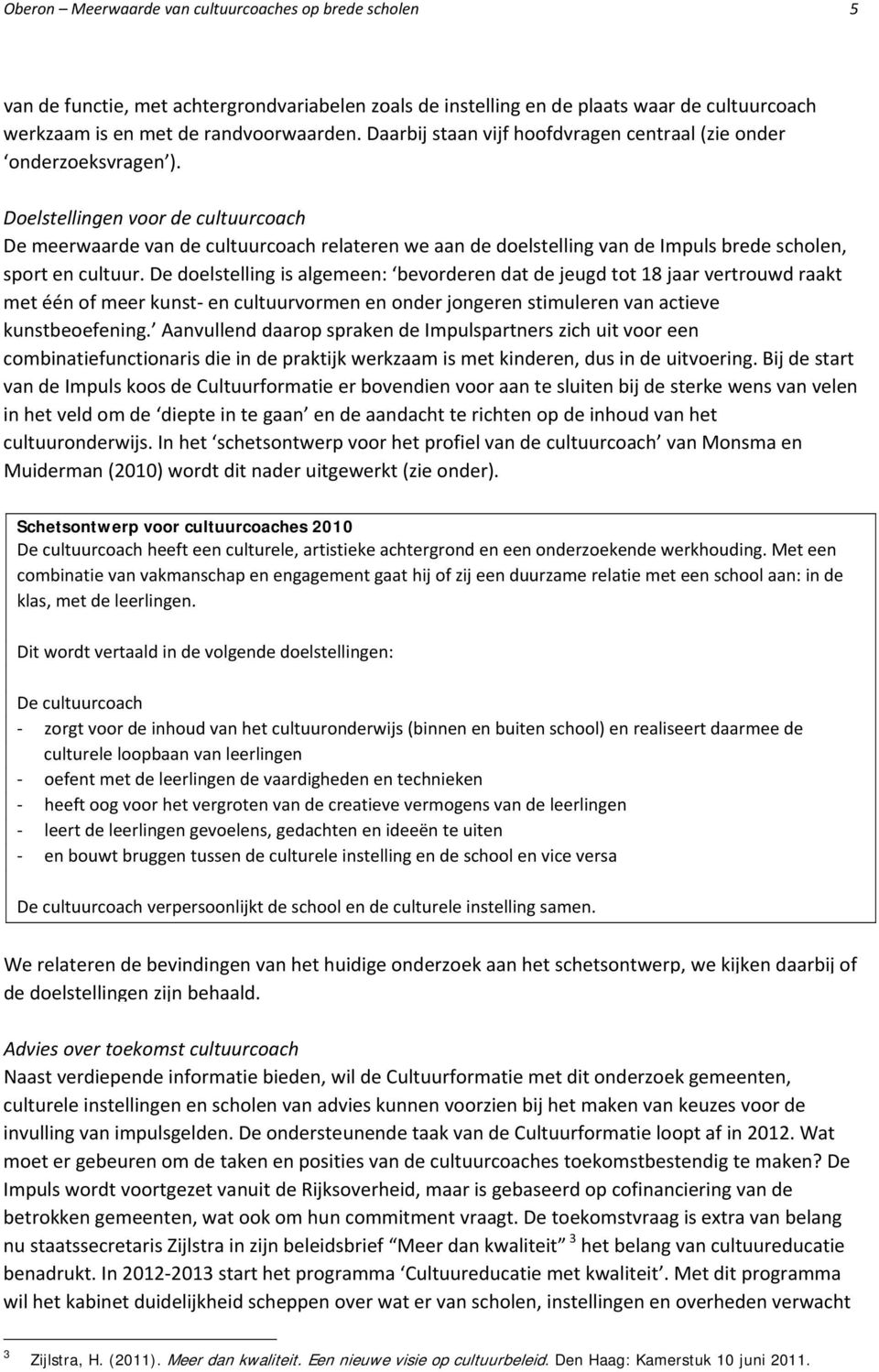 Doelstellingen voor de cultuurcoach De meerwaarde van de cultuurcoach relateren we aan de doelstelling van de Impuls brede scholen, sport en cultuur.