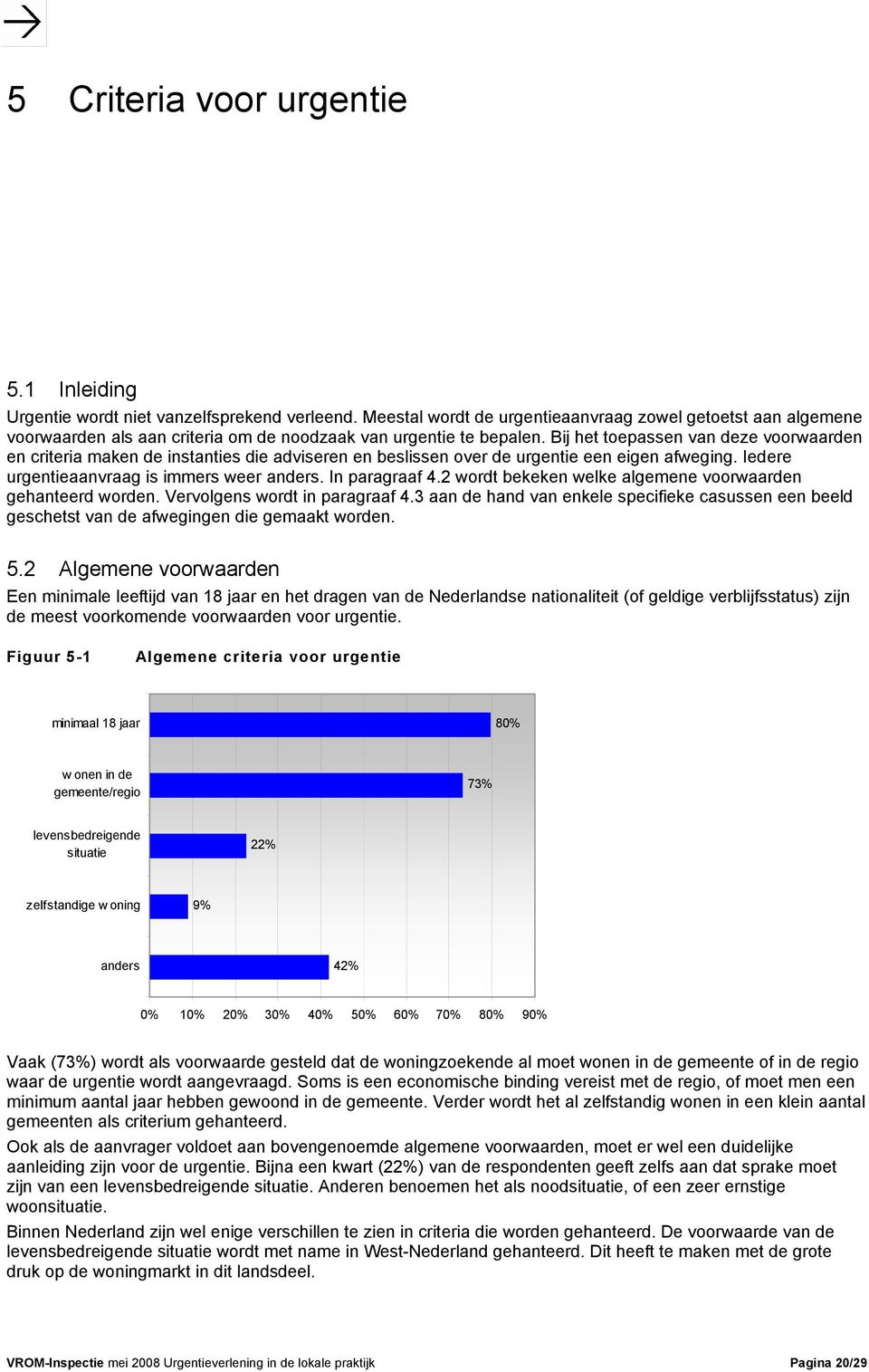 Bij het toepassen van deze voorwaarden en criteria maken de instanties die adviseren en beslissen over de urgentie een eigen afweging. Iedere urgentieaanvraag is immers weer anders. In paragraaf 4.