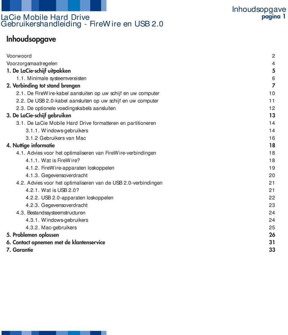 1.1. Windows-gebruikers 14 3.1.2 Gebruikers van Mac 16 4. Nuttige informatie 18 4.1. Advies voor het optimaliseren van FireWire-verbindingen 18 4.1.1. Wat is FireWire? 18 4.1.2. FireWire-apparaten loskoppelen 19 4.