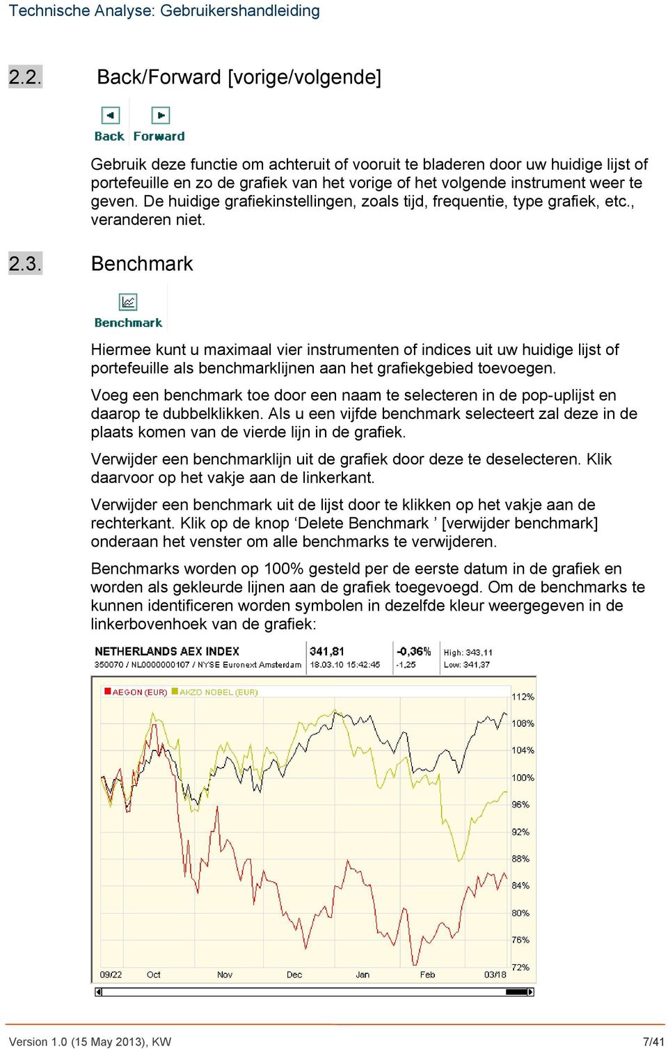 Benchmark Hiermee kunt u maximaal vier instrumenten of indices uit uw huidige lijst of portefeuille als benchmarklijnen aan het grafiekgebied toevoegen.