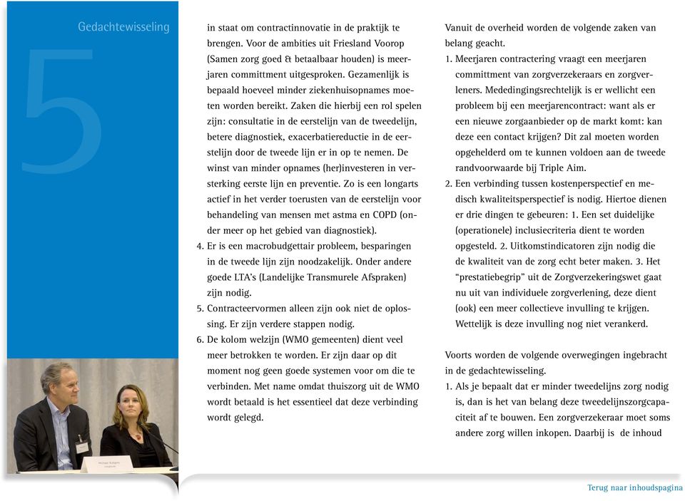 Zaken die hierbij een rol spelen zijn: consultatie in de eerstelijn van de tweedelijn, betere diagnostiek, exacerbatiereductie in de eerstelijn door de tweede lijn er in op te nemen.