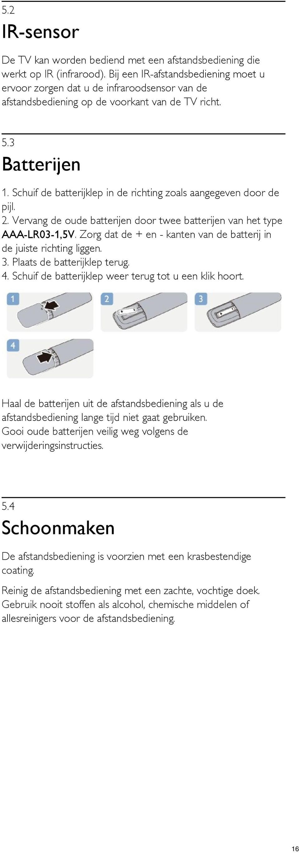 Schuif de batterijklep in de richting zoals aangegeven door de pijl. 2. Vervang de oude batterijen door twee batterijen van het type AAA-LR03-1,5V.