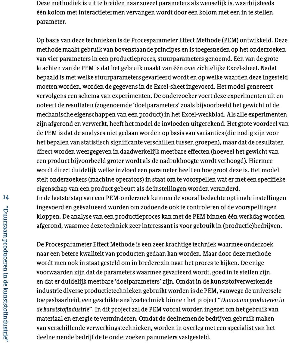 Deze methode maakt gebruik van bovenstaande principes en is toegesneden op het onderzoeken van vier parameters in een productieproces, stuurparameters genoemd.