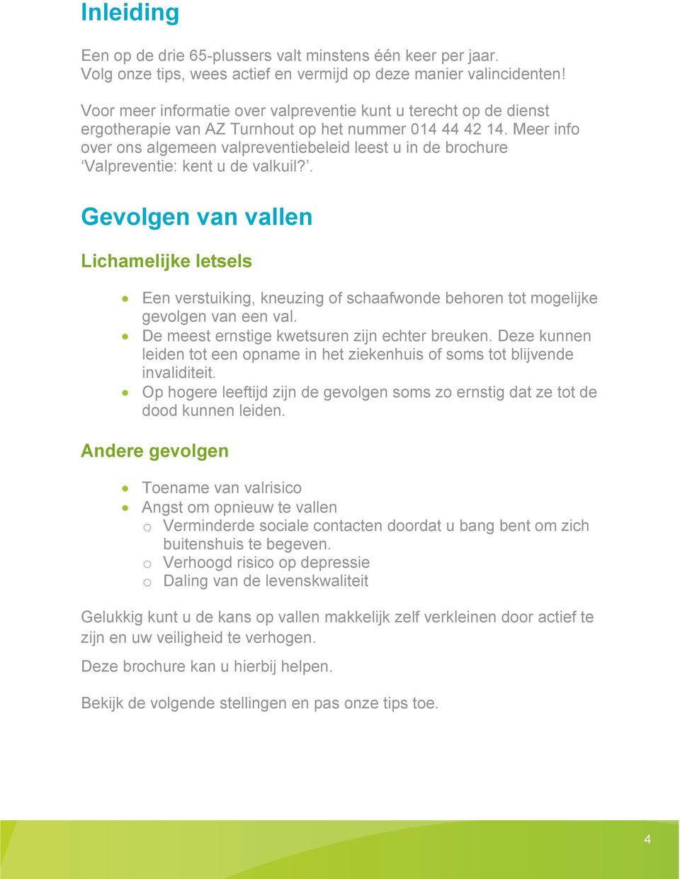 Meer info over ons algemeen valpreventiebeleid leest u in de brochure Valpreventie: kent u de valkuil?