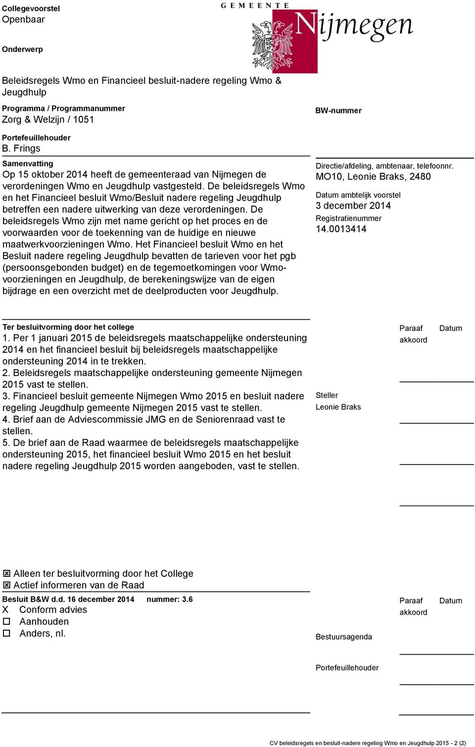 De beleidsregels Wmo en het Financieel besluit Wmo/Besluit nadere regeling Jeugdhulp betreffen een nadere uitwerking van deze verordeningen.