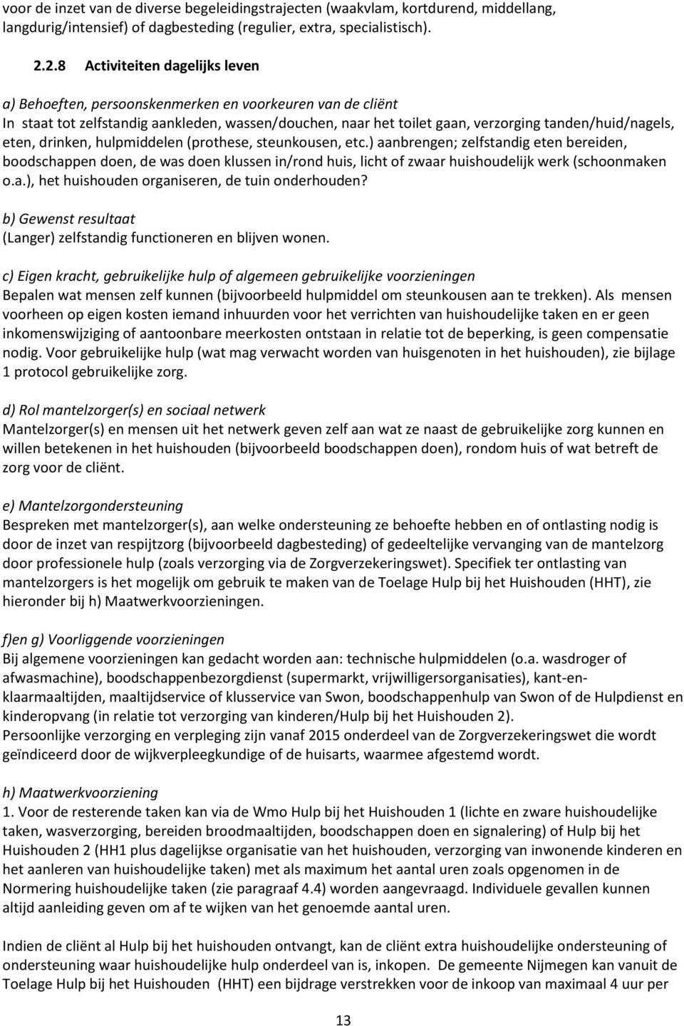 eten, drinken, hulpmiddelen (prothese, steunkousen, etc.) aanbrengen; zelfstandig eten bereiden, boodschappen doen, de was doen klussen in/rond huis, licht of zwaar huishoudelijk werk (schoonmaken o.