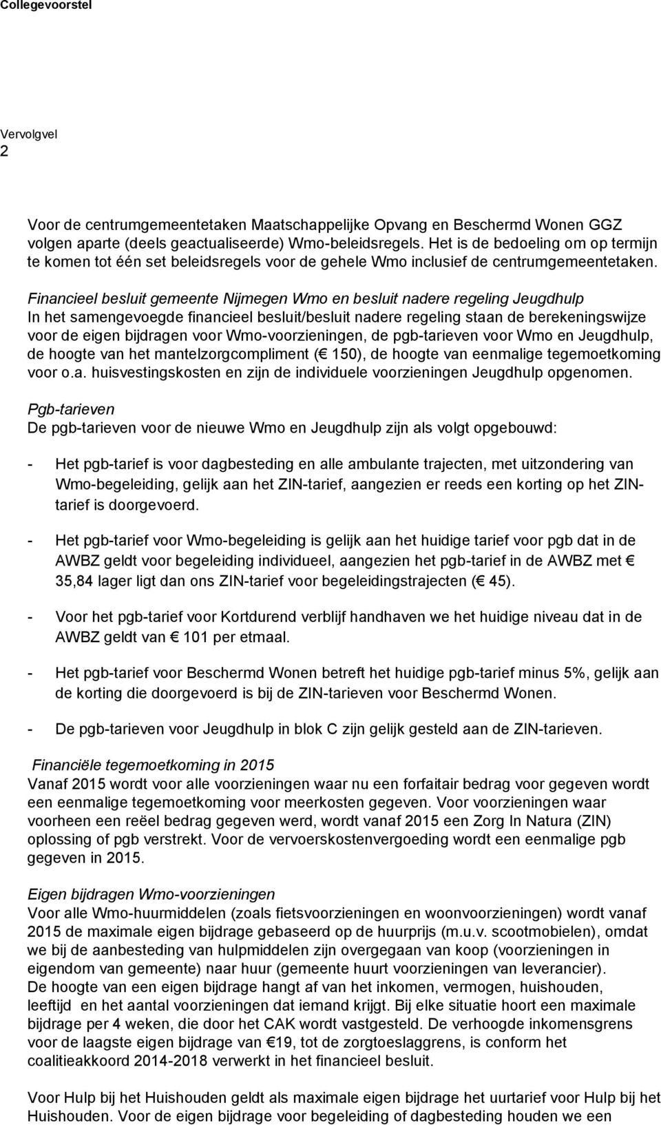 Financieel besluit gemeente Nijmegen Wmo en besluit nadere regeling Jeugdhulp In het samengevoegde financieel besluit/besluit nadere regeling staan de berekeningswijze voor de eigen bijdragen voor