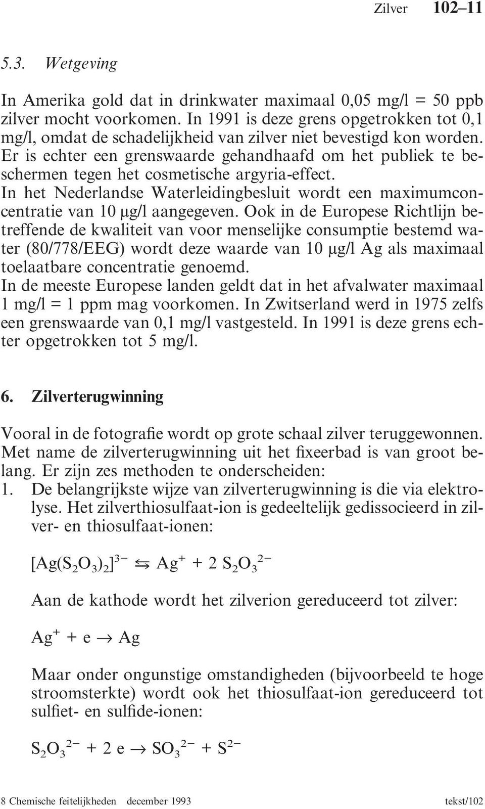 Er is echter een grenswaarde gehandhaafd om het publiek te beschermen tegen het cosmetische argyria-effect. In het Nederlandse Waterleidingbesluit wordt een maximumconcentratie van 10 µg/l aangegeven.
