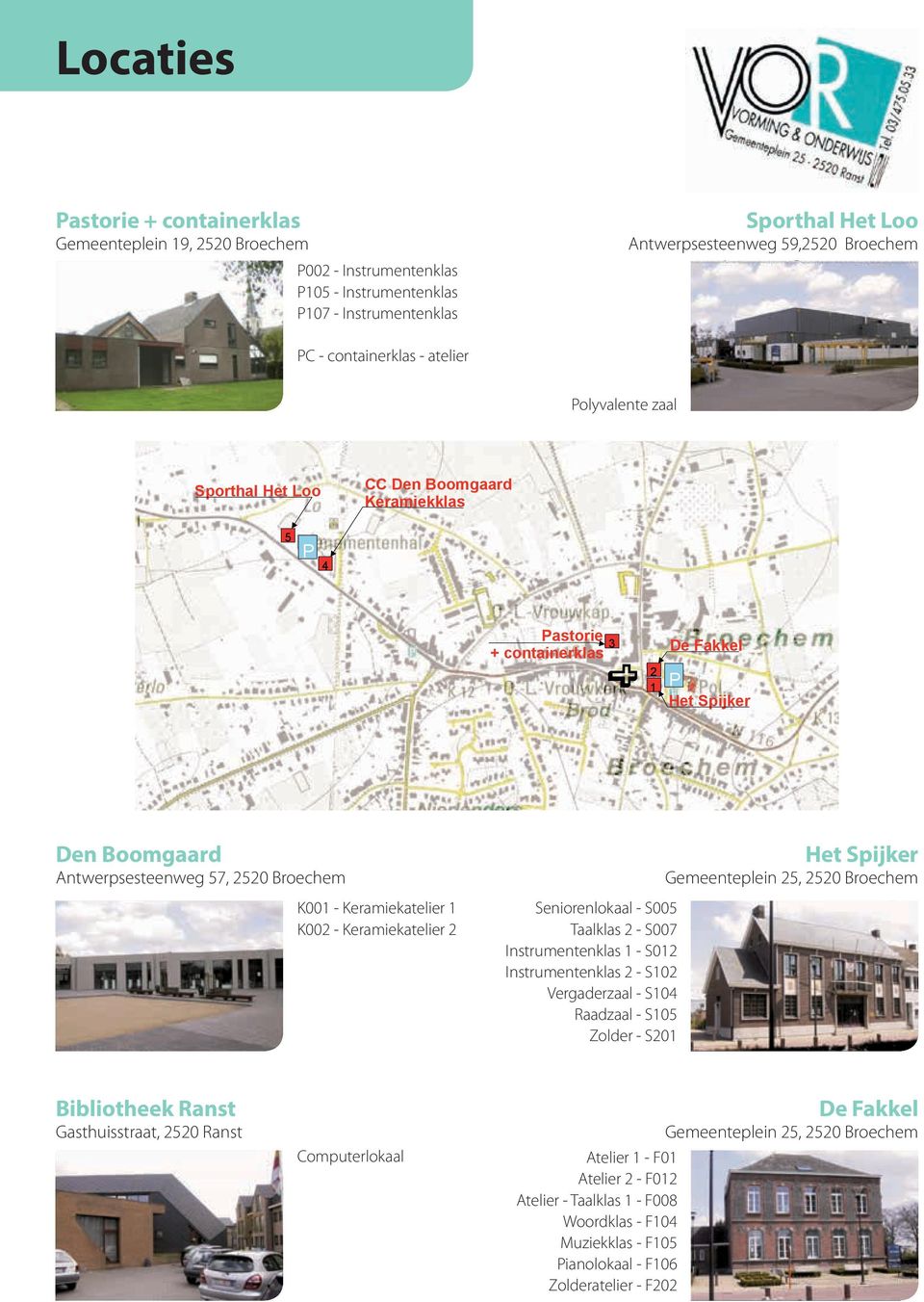 Broechem Antwerpsesteenweg Antwerpsesteenweg 59,2520 Broechem 59,2520 Broechem P107 P002 P002 - Instrumentenklas - - P002 - Instrumentenklas Pastorie + Pastorie containerklas + containerklas P105 -